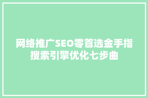网络推广SEO零首选金手指搜索引擎优化七步曲