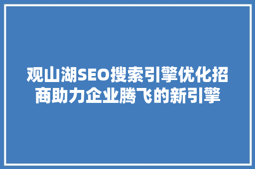 观山湖SEO搜索引擎优化招商助力企业腾飞的新引擎