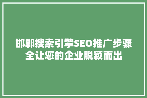 邯郸搜索引擎SEO推广步骤全让您的企业脱颖而出  第1张