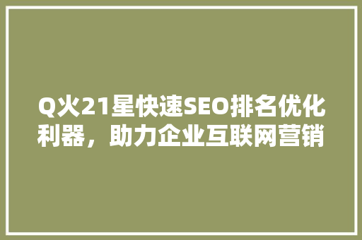 Q火21星快速SEO排名优化利器，助力企业互联网营销新篇章