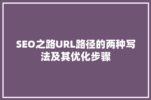 SEO之路URL路径的两种写法及其优化步骤
