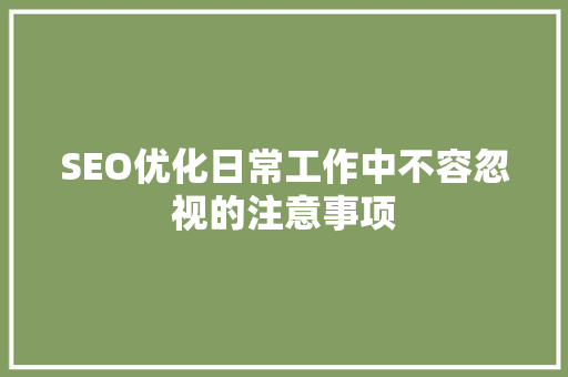 SEO优化日常工作中不容忽视的注意事项