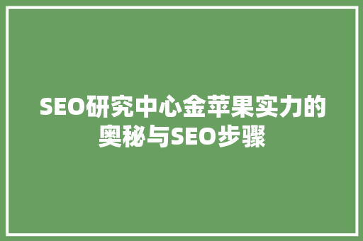 SEO研究中心金苹果实力的奥秘与SEO步骤