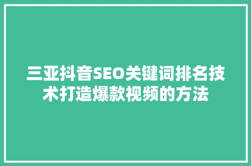 三亚抖音SEO关键词排名技术打造爆款视频的方法
