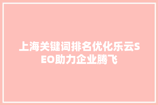 上海关键词排名优化乐云SEO助力企业腾飞