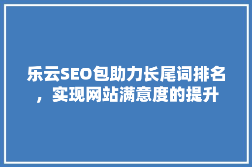乐云SEO包助力长尾词排名，实现网站满意度的提升
