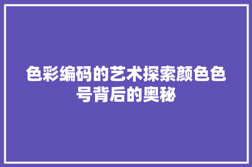 色彩编码的艺术探索颜色色号背后的奥秘