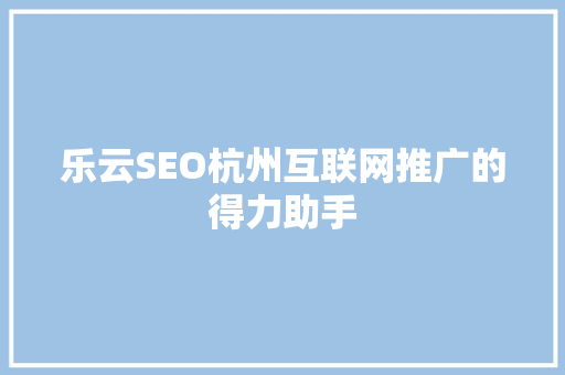 乐云SEO杭州互联网推广的得力助手