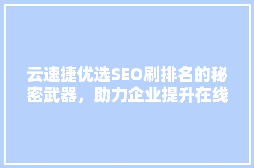 云速捷优选SEO刷排名的秘密武器，助力企业提升在线竞争力