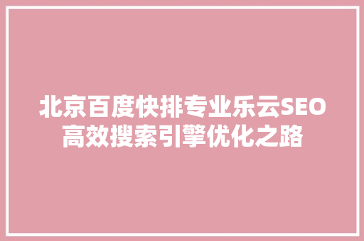 北京百度快排专业乐云SEO高效搜索引擎优化之路