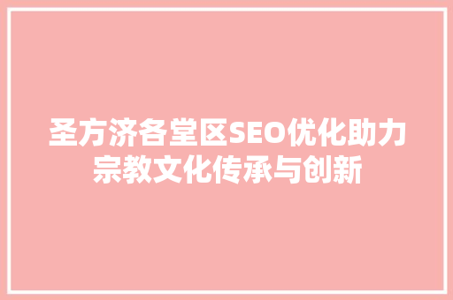圣方济各堂区SEO优化助力宗教文化传承与创新