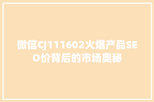 微信CJ111602火爆产品SEO价背后的市场奥秘