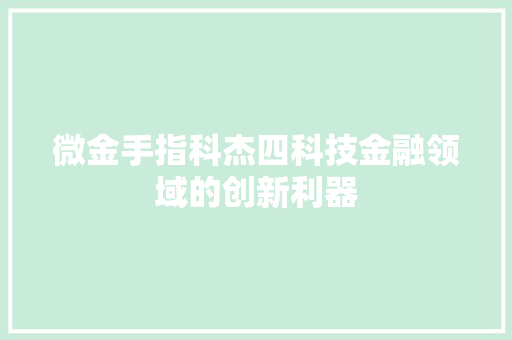 微金手指科杰四科技金融领域的创新利器