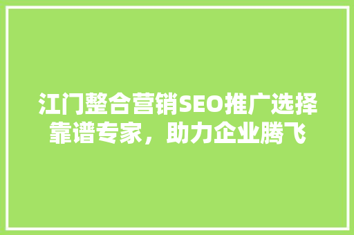 江门整合营销SEO推广选择靠谱专家，助力企业腾飞