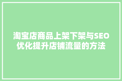 淘宝店商品上架下架与SEO优化提升店铺流量的方法