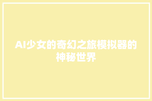 AI少女的奇幻之旅模拟器的神秘世界