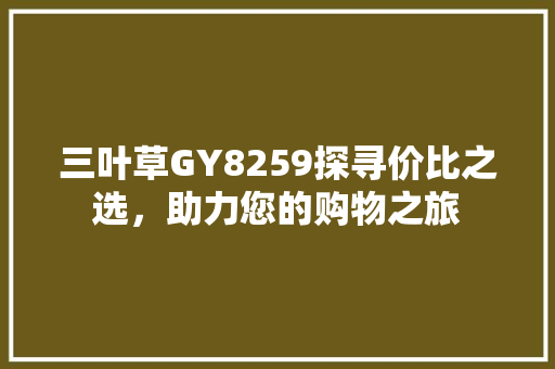 三叶草GY8259探寻价比之选，助力您的购物之旅
