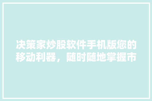 决策家炒股软件手机版您的移动利器，随时随地掌握市场动态