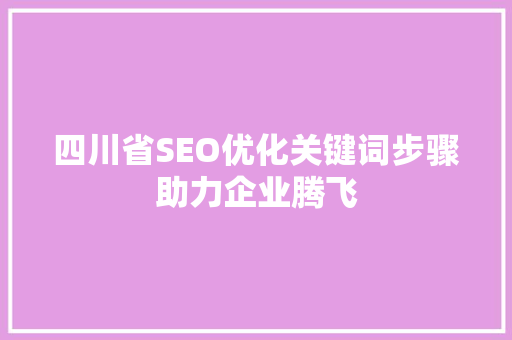 四川省SEO优化关键词步骤助力企业腾飞