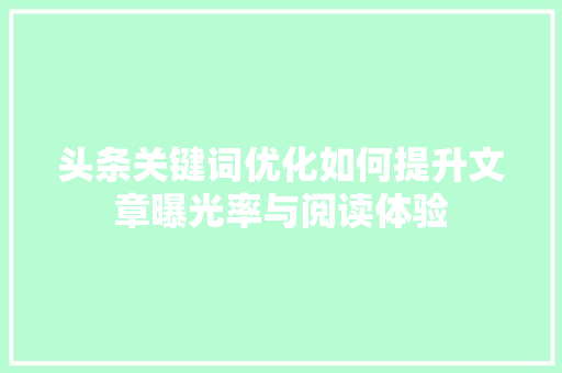 头条关键词优化如何提升文章曝光率与阅读体验