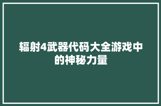 辐射4武器代码大全游戏中的神秘力量