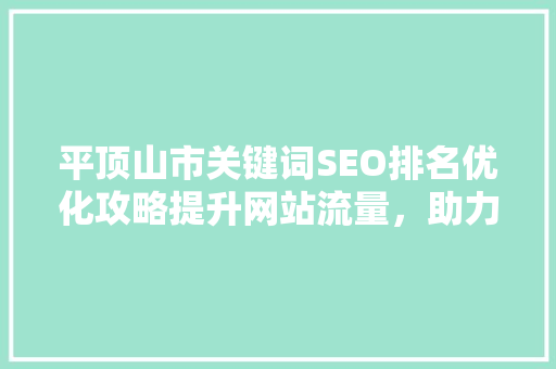 平顶山市关键词SEO排名优化攻略提升网站流量，助力企业腾飞