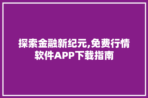 探索金融新纪元,免费行情软件APP下载指南