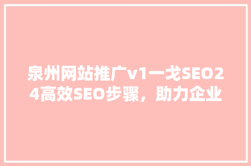 泉州网站推广v1一戈SEO24高效SEO步骤，助力企业网络营销