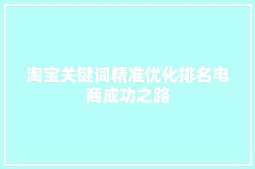 淘宝关键词精准优化排名电商成功之路