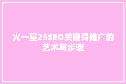 火一星25SEO关键词推广的艺术与步骤