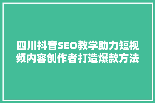 四川抖音SEO教学助力短视频内容创作者打造爆款方法
