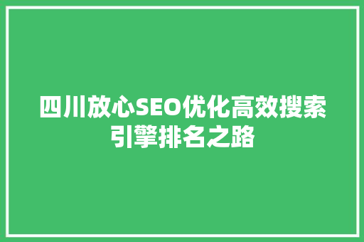 四川放心SEO优化高效搜索引擎排名之路