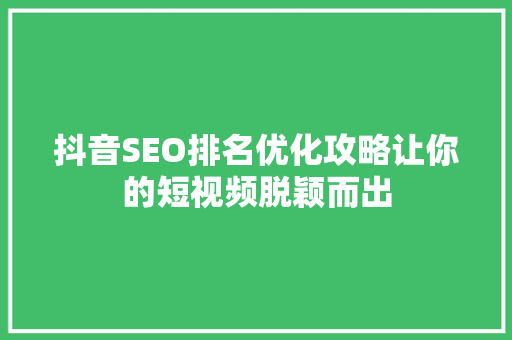 抖音SEO排名优化攻略让你的短视频脱颖而出