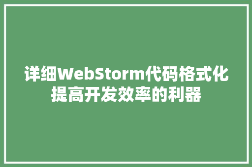详细WebStorm代码格式化提高开发效率的利器