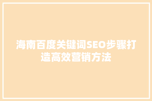 海南百度关键词SEO步骤打造高效营销方法