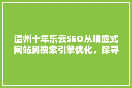 温州十年乐云SEO从响应式网站到搜索引擎优化，探寻乐云SEO的发展轨迹
