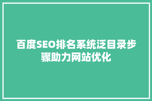 百度SEO排名系统泛目录步骤助力网站优化