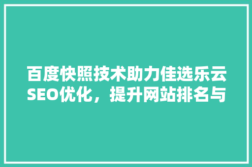 百度快照技术助力佳选乐云SEO优化，提升网站排名与用户体验