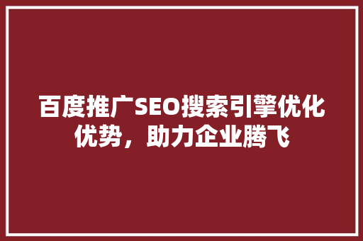 百度推广SEO搜索引擎优化优势，助力企业腾飞