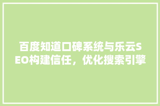 百度知道口碑系统与乐云SEO构建信任，优化搜索引擎排名