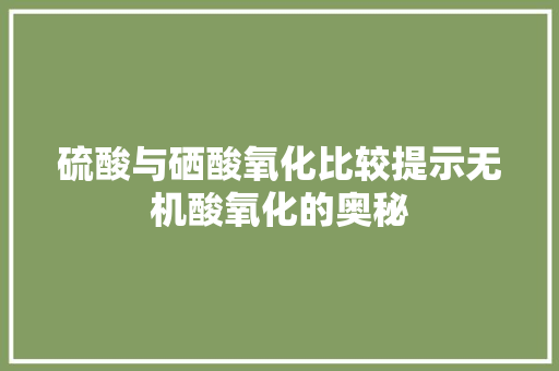 硫酸与硒酸氧化比较提示无机酸氧化的奥秘