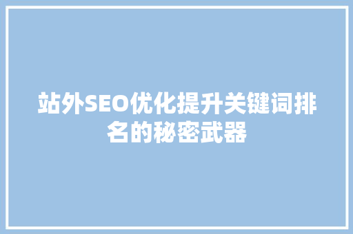 站外SEO优化提升关键词排名的秘密武器