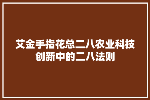艾金手指花总二八农业科技创新中的二八法则