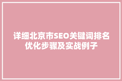 详细北京市SEO关键词排名优化步骤及实战例子