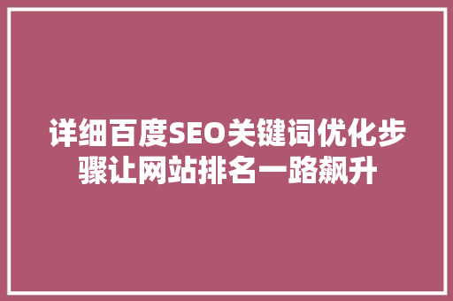详细百度SEO关键词优化步骤让网站排名一路飙升