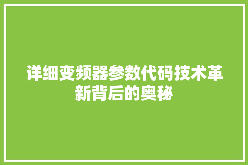详细变频器参数代码技术革新背后的奥秘