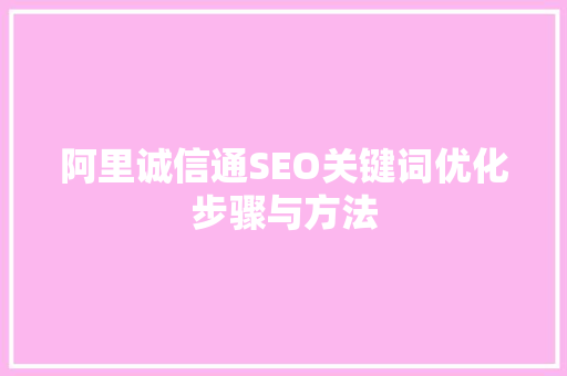 阿里诚信通SEO关键词优化步骤与方法