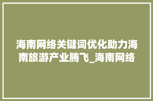 海南网络关键词优化助力海南旅游产业腾飞_海南网络关键词优化