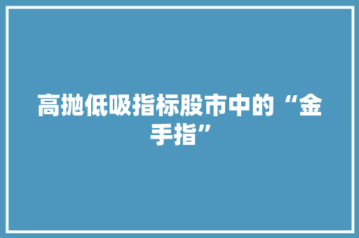 高抛低吸指标股市中的“金手指”