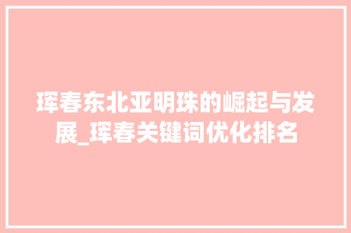 珲春东北亚明珠的崛起与发展_珲春关键词优化排名